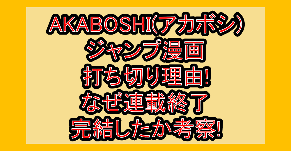 AKABOSHI(アカボシ)ジャンプ漫画打ち切り理由!なぜ連載終了・完結したか考察!