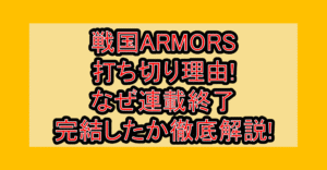 戦国ARMORS打ち切り理由!なぜ連載終了･完結したか徹底解説!