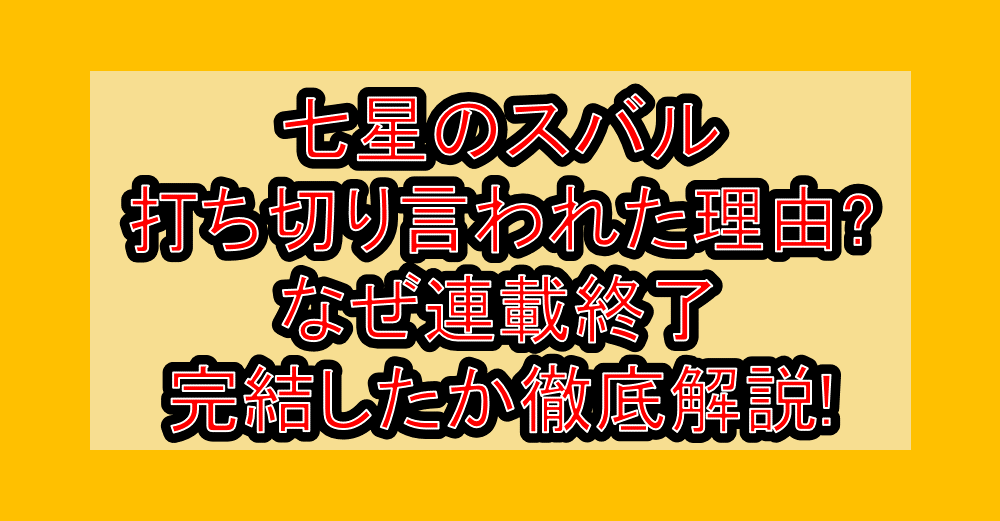七星のスバル打ち切り言われた理由?なぜ連載終了･完結したか徹底解説!