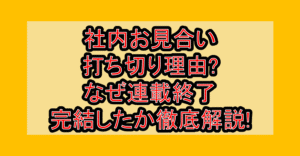 社内お見合い打ち切り理由?なぜ連載終了･完結したか徹底解説!