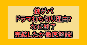銭ゲバのドラマ打ち切り理由?なぜ終了･完結したか徹底解説!