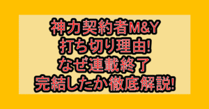 神力契約者(コントラクター)M&Y打ち切り理由!なぜ連載終了･完結したか徹底解説!