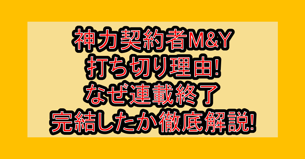 神力契約者(コントラクター)M&Y打ち切り理由!なぜ連載終了･完結したか徹底解説!