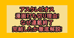 アスクレピオス漫画打ち切り理由!なぜ連載終了･完結したか徹底解説!