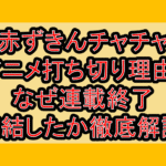 赤ずきんチャチャアニメ打ち切り理由?なぜ連載終了･完結したか徹底解説!