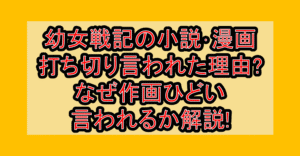 幼女戦記の小説･漫画打ち切り言われた理由?なぜ作画ひどい言われるか解説!