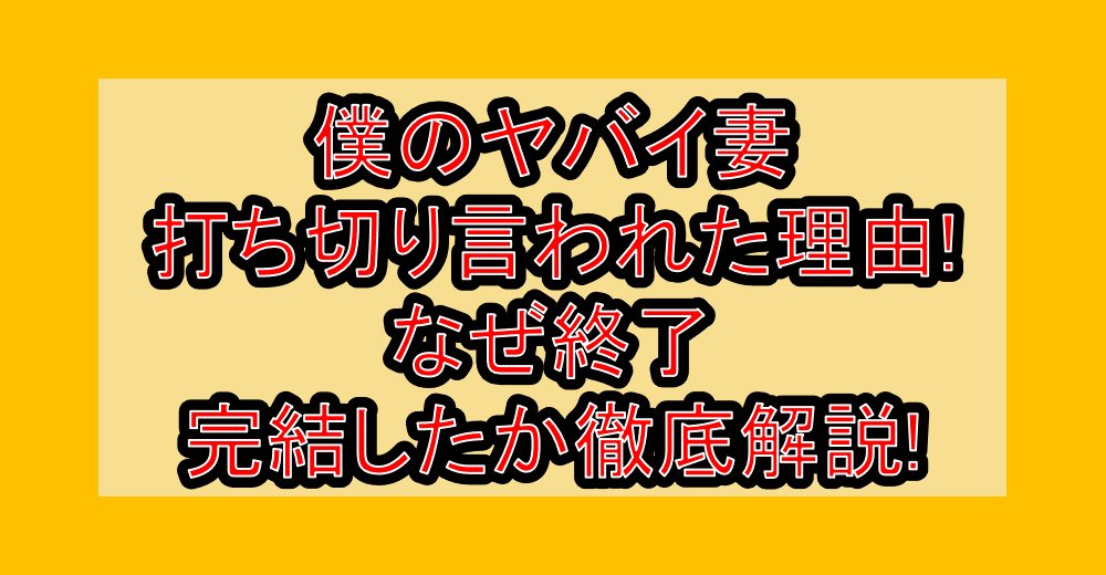 僕のヤバイ妻打ち切り言われた理由!なぜ終了･完結したか徹底解説!