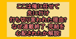 ここは俺に任せて先に行け打ち切り言われた理由?なぜ連載終了･完結を心配されたか解説!