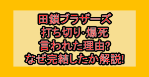 田鎖ブラザーズ打ち切り･爆死言われた理由?なぜ完結したか徹底解説!