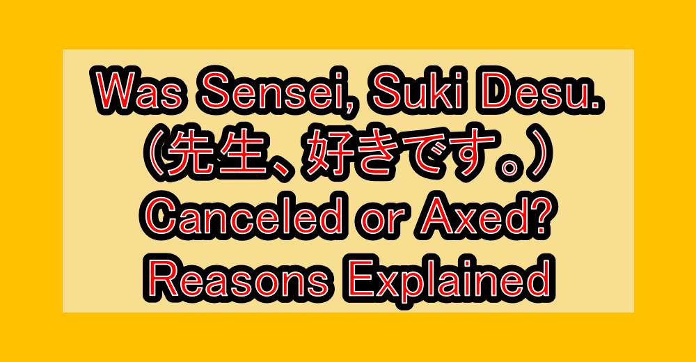 Was Sensei, Suki Desu. (先生、好きです。) Canceled or Axed? Reasons Explained