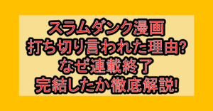 スラムダンク漫画打ち切り言われた理由?なぜ連載終了・完結したか徹底解説!