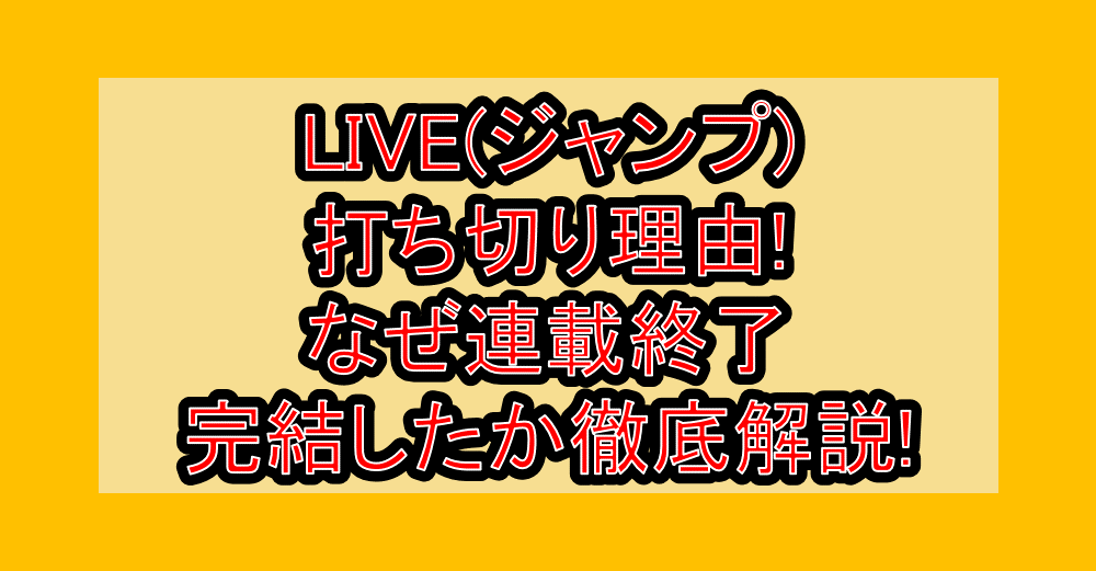 LIVE(ジャンプ)打ち切り理由!なぜ連載終了･完結したか徹底解説!