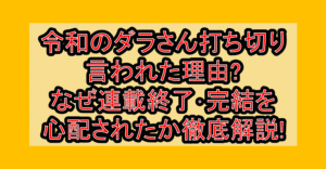 令和のダラさん打ち切り言われた理由?なぜ連載終了・完結を心配されたか徹底解説!
