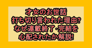 才女のお世話打ち切り言われた理由?なぜ連載終了･完結を心配されたか解説!