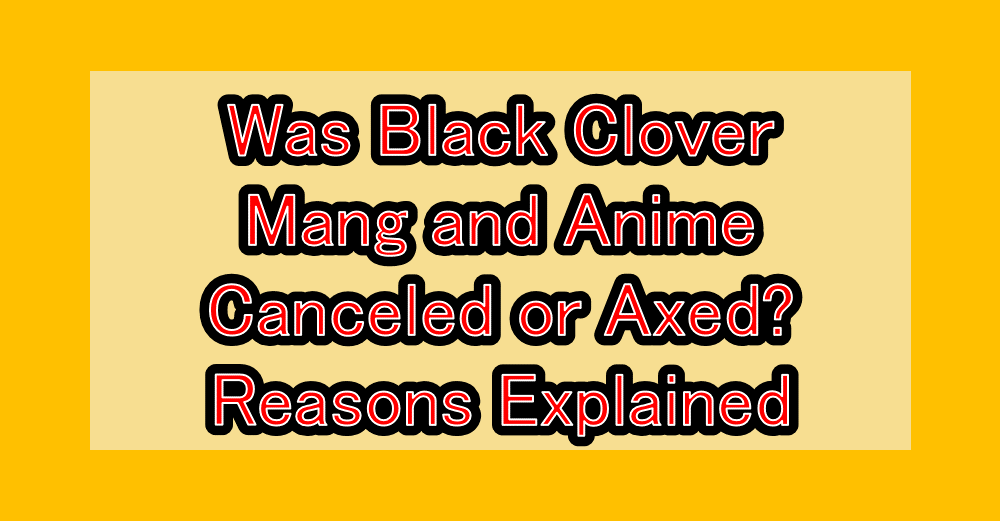 Was Black Clover Mang and Anime Canceled or Axed? Reasons Explained