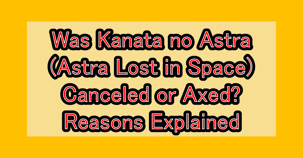 Was Kanata no Astra (Astra Lost in Space) Canceled or Axed? Reasons Explained