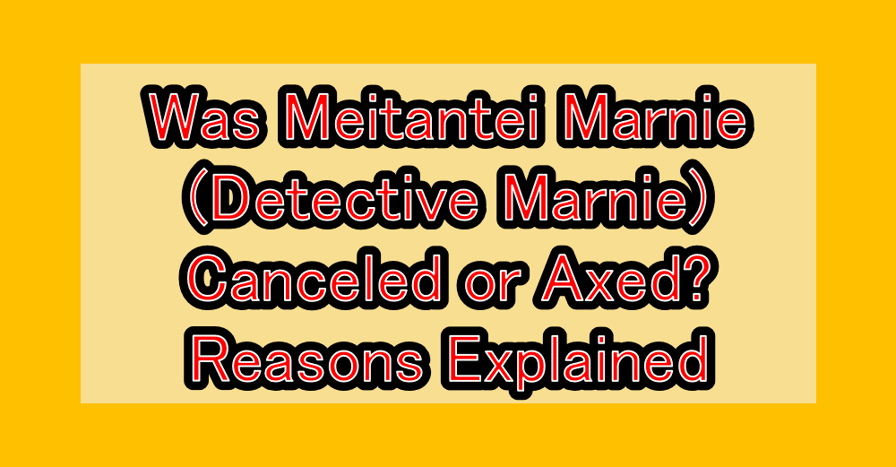 Was Meitantei Marnie (Detective Marnie) Canceled or Axed? Reasons Explained Why is the micro causing a stir?