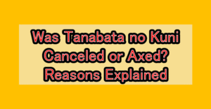 Was Tanabata no Kuni Canceled or Axed? Reasons Explained