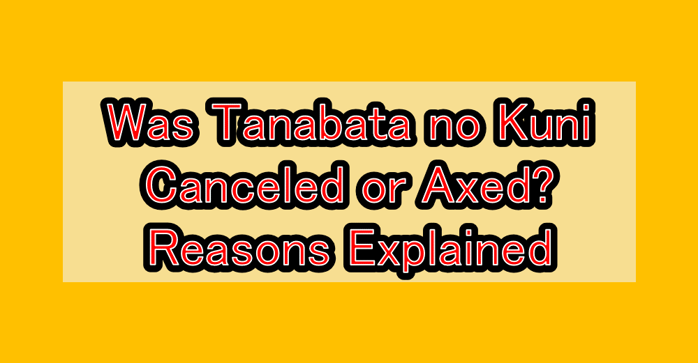 Was Tanabata no Kuni Canceled or Axed? Reasons Explained