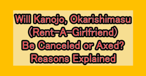 Will Kanojo, Okarishimasu (Rent-A-Girlfriend) Be Canceled or Axed? Reasons Explained