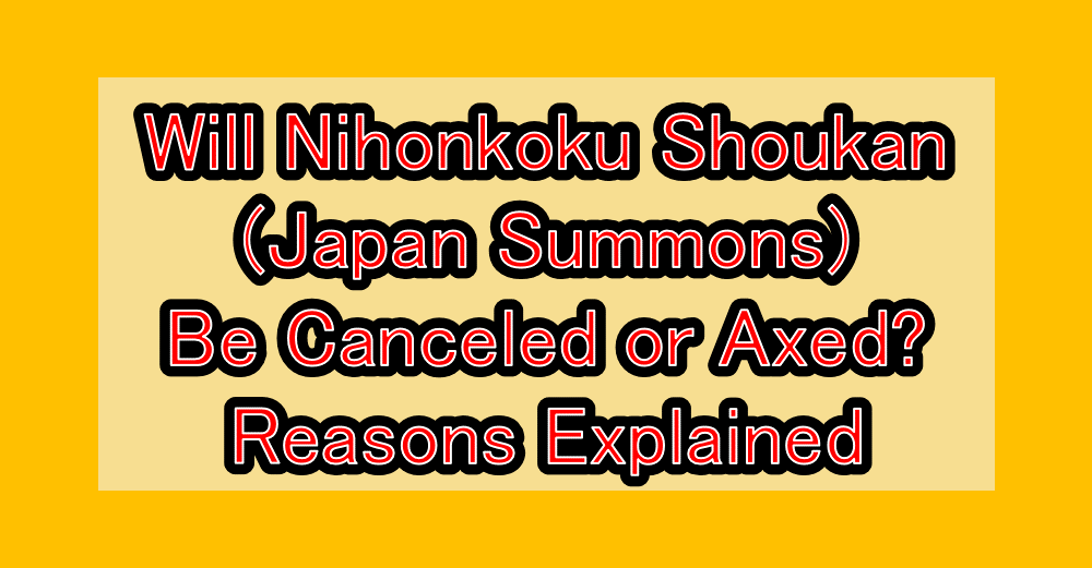 Will Nihonkoku Shoukan (Japan Summons) Be Canceled or Axed? Reasons Explained