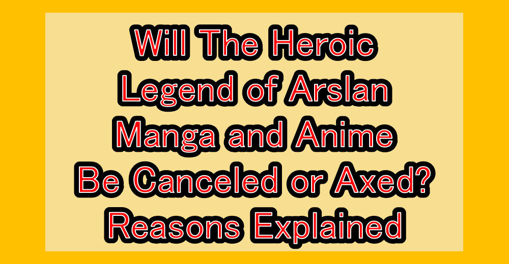 Will The Heroic Legend of Arslan Manga and Anime Be Canceled or Axed? Reasons Explained