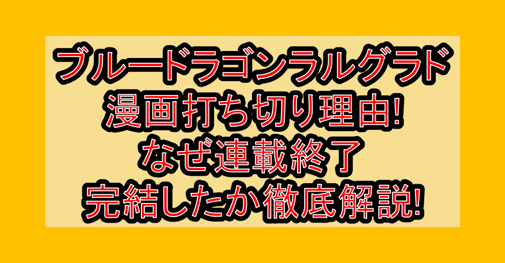 ブルードラゴンラルグラド漫画打ち切り理由!なぜ連載終了・完結したか徹底解説!