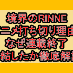 境界のRINNEアニメ打ち切り理由?なぜ連載終了･完結したか徹底解説!
