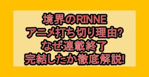 境界のRINNEアニメ打ち切り理由?なぜ連載終了・完結したか徹底解説!