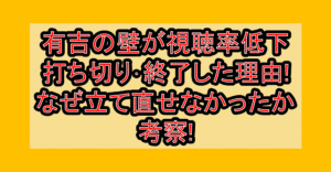 有吉の壁が視聴率低下で打ち切り・終了した理由!なぜ立て直せなかったか考察!