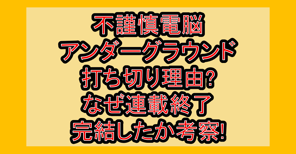 不謹慎電脳アンダーグラウンド打ち切り理由?なぜ連載終了・完結したか考察!