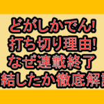 どがしかでん!打ち切り理由!なぜ連載終了･完結したか徹底解説!