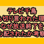 テレビ千鳥打ち切り言われた理由?なぜ放送終了を心配されたか考察!