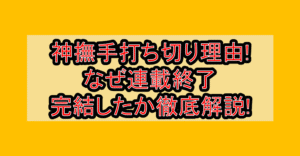 神撫手打ち切り理由!なぜ連載終了･完結したか徹底解説!