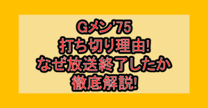 Gメン'75打ち切り理由!なぜ放送終了したか徹底解説!