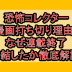 恐怖コレクター漫画打ち切り理由?なぜ連載終了･完結したか徹底解説!