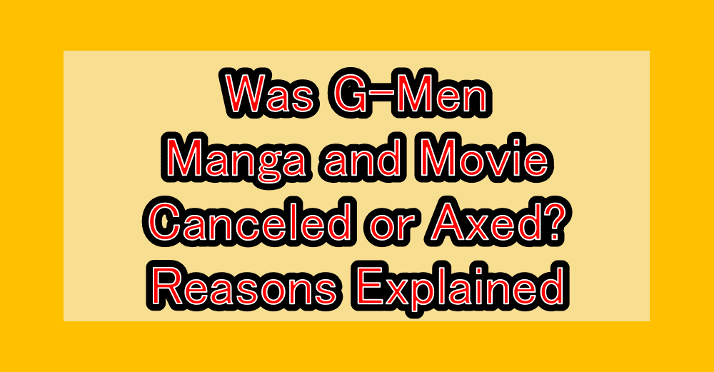 Was G-Men Manga and Movie Canceled or Axed? Reasons Explained