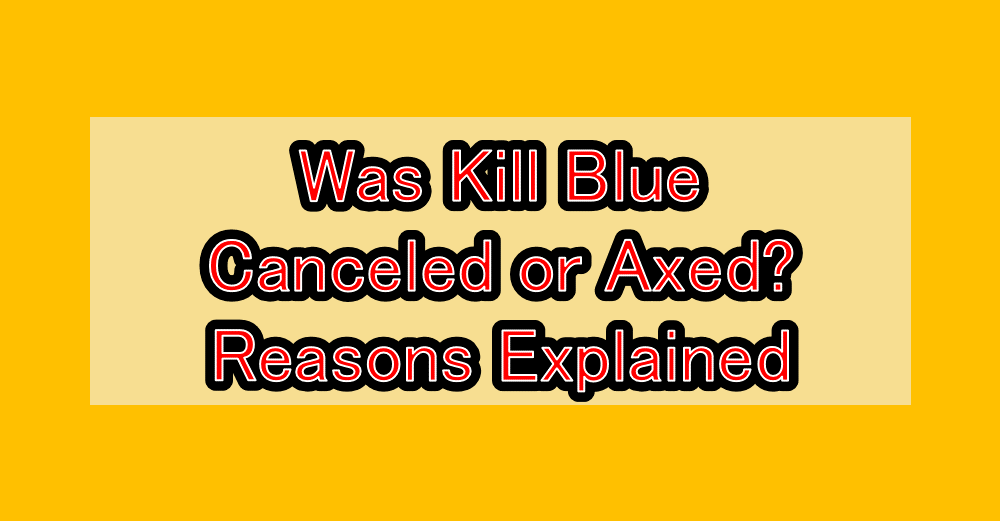 Was Kill Blue Canceled or Axed? Reasons Explained
