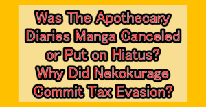 Was The Apothecary Diaries Manga Canceled or Put on Hiatus? Why Did Nekokurage Commit Tax Evasion?