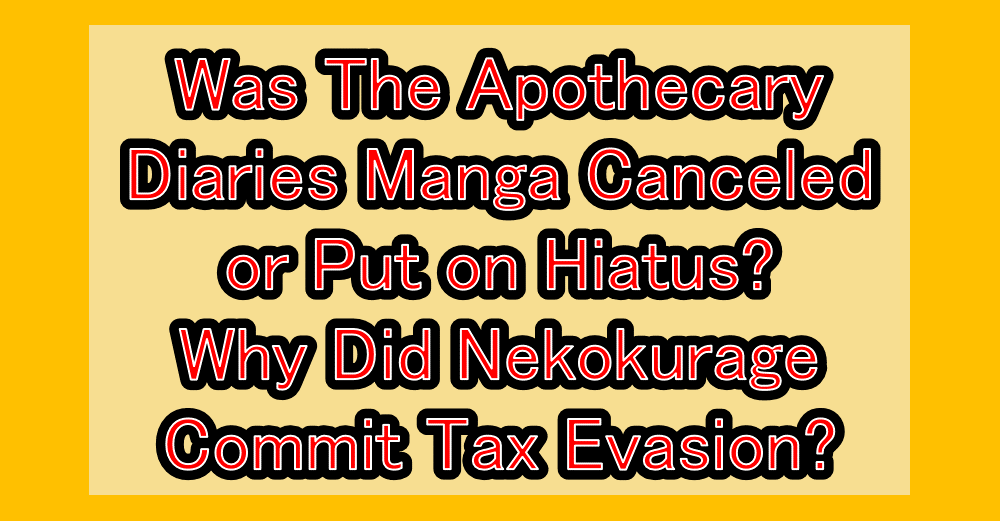 Was The Apothecary Diaries Manga Canceled or Put on Hiatus? Why Did Nekokurage Commit Tax Evasion?