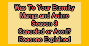 Was To Your Eternity Manga and Anime Season 3 Canceled or Axed? Reasons Explained