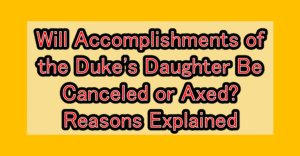 Will Accomplishments of the Duke's Daughter Manga Be Canceled or Axed? Reasons Explained