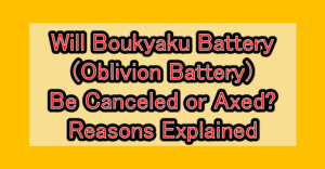 Will Boukyaku Battery (Oblivion Battery) Be Canceled or Axed? Reasons Explained