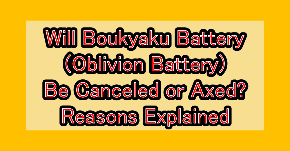Will Boukyaku Battery (Oblivion Battery) Be Canceled or Axed? Reasons Explained