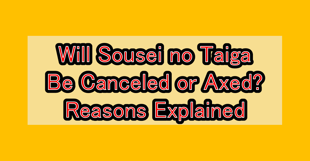 Will Sousei no Taiga Be Canceled or Axed? Reasons Explained