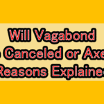 Will Vagabond Be Canceled or Axed? Reasons Explained