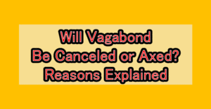Will Vagabond Be Canceled or Axed? Reasons Explained
