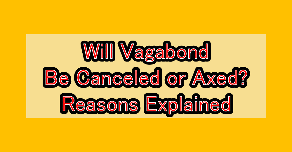 Will Vagabond Be Canceled or Axed? Reasons Explained