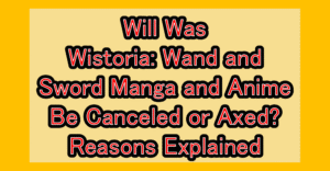 Will Was Wistoria: Wand and Sword Manga and Anime Be Canceled or Axed? Reasons Explained