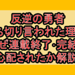 反逆の勇者打ち切り言われた理由?なぜ連載終了･完結を心配されたか解説!